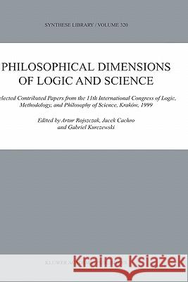 Philosophical Dimensions of Logic and Science: Selected Contributed Papers from the 11th International Congress of Logic, Methodology, and Philosophy Rojszczak, Artur 9781402016455 Kluwer Academic Publishers