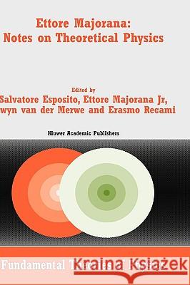 Ettore Majorana: Notes on Theoretical Physics Ettore Majorana Salvatore Ed Esposito S. Esposito 9781402016493 Kluwer Academic Publishers