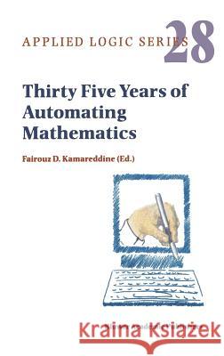 Thirty Five Years of Automating Mathematics F.D. Kamareddine 9781402016561 Springer-Verlag New York Inc.