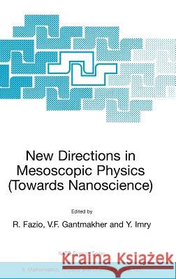 New Directions in Mesoscopic Physics (Towards Nanoscience) R. Fazio V. F. Gantmakher Y. Imry 9781402016646 Springer