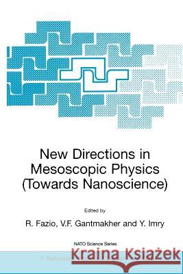 New Directions in Mesoscopic Physics (Towards Nanoscience) R. Fazio V. F. Gantmakher Y. Imry 9781402016653 Springer