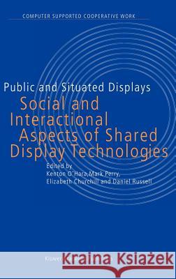 Public and Situated Displays: Social and Interactional Aspects of Shared Display Technologies K. O'Hara, M. Perry, E. Churchill, D. Russell 9781402016776 Springer-Verlag New York Inc.