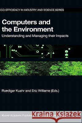 Computers and the Environment: Understanding and Managing Their Impacts Kuehr, R. 9781402016790 Kluwer Academic Publishers