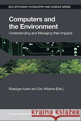 Computers and the Environment: Understanding and Managing Their Impacts Kuehr, R. 9781402016806 Kluwer Academic Publishers