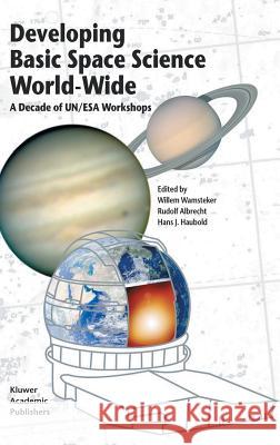 Developing Basic Space Science World-Wide: A Decade of Un/ESA Workshops Wamsteker, Willem 9781402016813