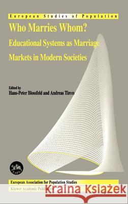 Who Marries Whom?: Educational Systems as Marriage Markets in Modern Societies Blossfeld, Hans-Peter 9781402016820