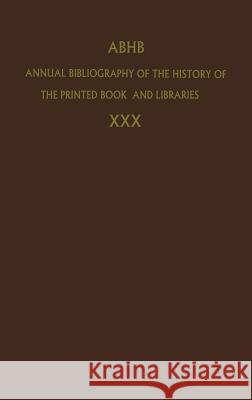 Annual Bibliography of the History of the Printed Book and Libraries: Volume 30: Publications of 1999 and Additions from the Preceding Years Dept of Special Collections of the Konin 9781402016868 Kluwer Academic Publishers