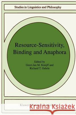 Resource-Sensitivity, Binding and Anaphora Geert-Jan M. Kruijff, Richard T. Oehrle 9781402016929