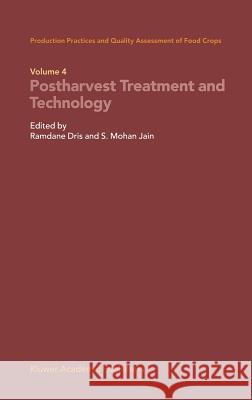 Production Practices and Quality Assessment of Food Crops: Volume 4 Proharvest Treatment and Technology Dris, Ramdane 9781402017018 Kluwer Academic Publishers