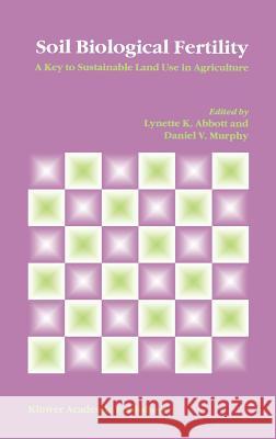 Soil Biological Fertility: A Key to Sustainable Land Use in Agriculture Lynette K. Abbott, Daniel V. Murphy 9781402017568 Springer-Verlag New York Inc.