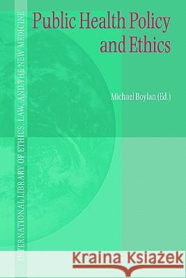 Public Health Policy and Ethics Michael Boylan Michael Boylan 9781402017629 Springer