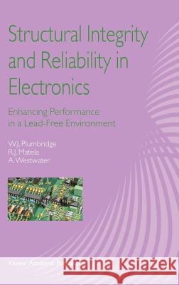 Structural Integrity and Reliability in Electronics: Enhancing Performance in a Lead-Free Environment Plumbridge, W. J. 9781402017650 Kluwer Academic Publishers