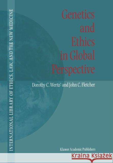 Genetics and Ethics in Global Perspective Dorothy C. Wertz John C. Fletcher Dorothy C. Wertz+ 9781402017681