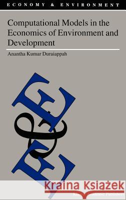 Computational Models in the Economics of Environment and Development Anantha K. Duraiappah A. K. Duraiappah 9781402017735 Kluwer Academic Publishers