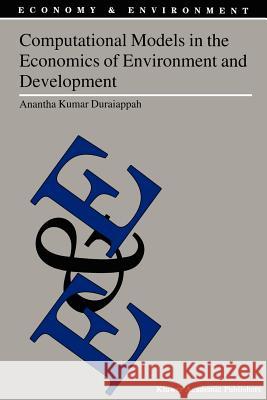 Computational Models in the Economics of Environment and Development Anantha Kumar Duraiappah A. K. Duraiappah 9781402017742 Kluwer Academic Publishers