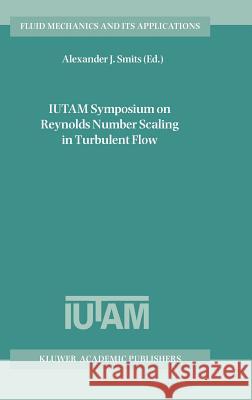 Iutam Symposium on Reynolds Number Scaling in Turbulent Flow: Proceedings of the Iutam Symposium Held in Princeton, Nj, U.S.A., 11-13 September 2002 Smits, Alexander J. 9781402017759