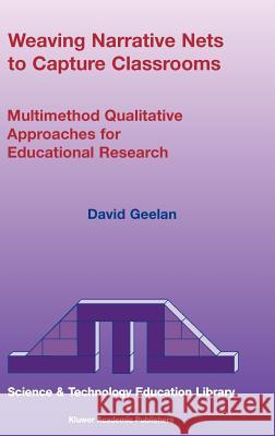 Weaving Narrative Nets to Capture Classrooms: Multimethod Qualitative Approaches for Educational Research Geelan, D. 9781402017766 Kluwer Academic Publishers