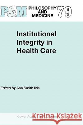 Institutional Integrity in Health Care Ana Smith Iltis 9781402017827 Springer-Verlag New York Inc.