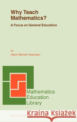 Why Teach Mathematics?: A Focus on General Education Heymann, H. W. 9781402017865 Kluwer Academic Publishers