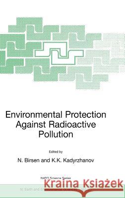 Environmental Protection Against Radioactive Pollution: Proceedings of the NATO Advanced Research Workshop on Environmental Protection Against Radioac Birsen, N. 9781402017896 Kluwer Academic Publishers