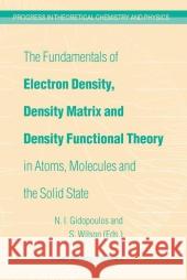 The Fundamentals of Electron Density, Density Matrix and Density Functional Theory in Atoms, Molecules and the Solid State S. Wilson N. I. Gidopoulos Stephen Wilson 9781402017933 Kluwer Academic Publishers