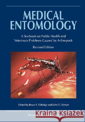 Medical Entomology: A Textbook on Public Health and Veterinary Problems Caused by Arthropods Eldridge, B. F. 9781402017940 Kluwer Academic Publishers