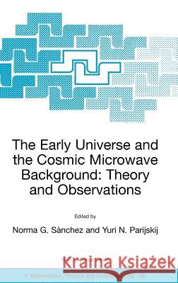 The Early Universe and the Cosmic Microwave Background: Theory and Observations Norma G. Sanchez Yuri N. Parijskij Norma G. Snchez 9781402017995 Kluwer Academic Publishers