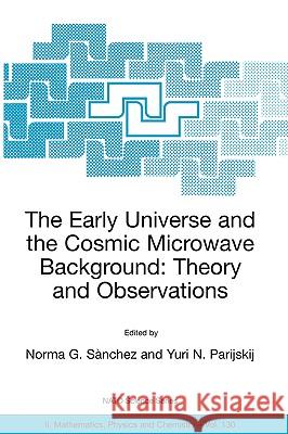 The Early Universe and the Cosmic Microwave Background: Theory and Observations Norma G. Sanchez Yuri N. Parijskij Norma G. Snchez 9781402018008 Kluwer Academic Publishers