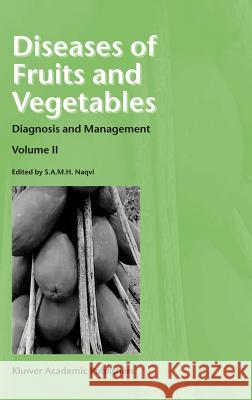 Diseases of Fruits and Vegetables: Volume II: Diagnosis and Management Naqvi, S. A. M. H. 9781402018237 Kluwer Academic Publishers