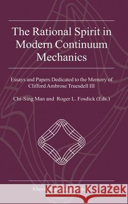 The Rational Spirit in Modern Continuum Mechanics: Essays and Papers Dedicated to the Memory of Clifford Ambrose Truesdell III Man, Chi-Sing 9781402018282