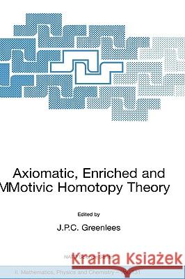 Axiomatic, Enriched and Motivic Homotopy Theory: Proceedings of the NATO Advanced Study Institute on Axiomatic, Enriched and Motivic Homotopy Theory C Greenlees, John 9781402018336 Kluwer Academic Publishers