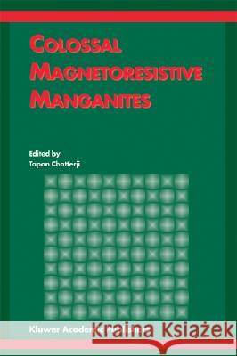 Colossal Magnetoresistive Manganites Tapan Chatterji 9781402018442 Kluwer Academic Publishers
