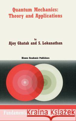 Quantum Mechanics: Theory and Applications A. K. Ghatak Ajoy Ghatak S. Lokanathan 9781402018503 Kluwer Academic Publishers