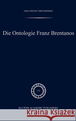 Die Ontologie Franz Brentanos Arkadiusz Chrudzimski A. Chrudzimski 9781402018596 Springer
