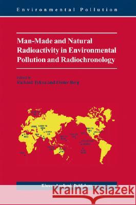 Man-Made and Natural Radioactivity in Environmental Pollution and Radiochronology Richard Tykva Dieter Berg 9781402018602 Kluwer Academic Publishers