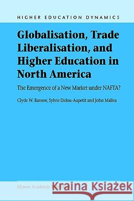 Globalisation, Trade Liberalisation, and Higher Education in North America: The Emergence of a New Market Under Nafta? Barrow, C. W. 9781402018626 Springer
