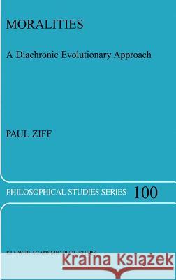 Moralities: A Diachronic Evolutionary Approach Ziff, Paul 9781402018916 Kluwer Academic Publishers