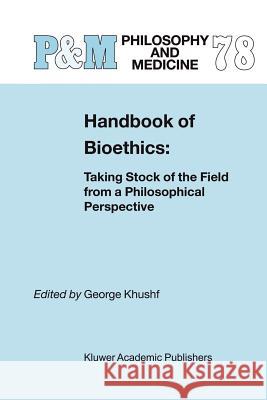 Handbook of Bioethics:: Taking Stock of the Field from a Philosophical Perspective Khushf, G. 9781402018930 Springer