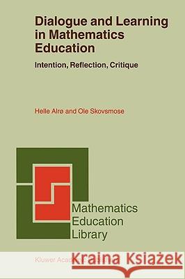 Dialogue and Learning in Mathematics Education: Intention, Reflection, Critique Alrø, Helle 9781402019272 Springer London