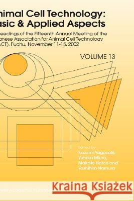Animal Cell Technology: Basic & Applied Aspects: Proceedings of the Fifteenth Annual Meeting of the Japanese Association for Animal Cell Technology (J Yagasaki, Kazumi 9781402019708 Kluwer Academic Publishers