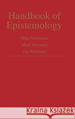 Handbook of Epistemology Illka Ed Niiniluoto Ilkka Niiniluoto Matti Sintonen 9781402019852 Kluwer Academic Publishers