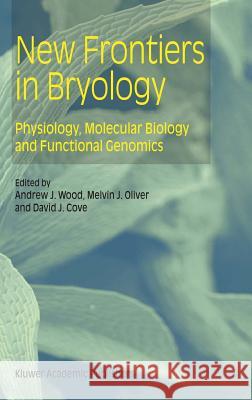 New Frontiers in Bryology: Physiology, Molecular Biology and Functional Genomics Wood, Andrew J. 9781402019968 Kluwer Academic Publishers