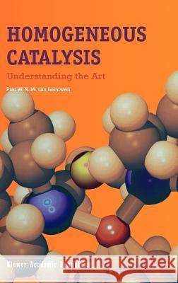 Homogeneous Catalysis: Understanding the Art Van Leeuwen, Piet W. N. M. 9781402019999 Springer