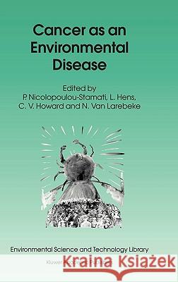 Cancer as an Environmental Disease P. Nicolopoulou-Stamati L. Hens C. V. Howard 9781402020193 Kluwer Academic Publishers