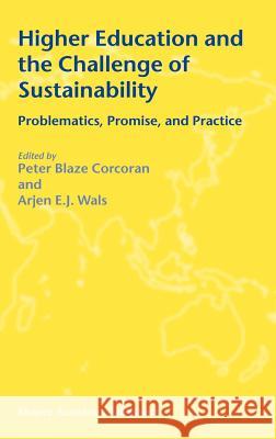 Higher Education and the Challenge of Sustainability: Problematics, Promise, and Practice Corcoran, Peter Blaze 9781402020261