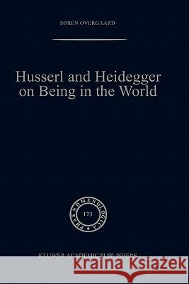 Husserl and Heidegger on Being in the World Soren Overgaard 9781402020438 Kluwer Academic Publishers