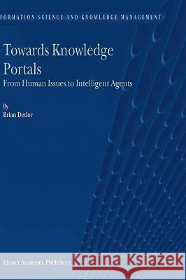 Towards Knowledge Portals: From Human Issues to Intelligent Agents Detlor, B. 9781402020537 Kluwer Academic Publishers