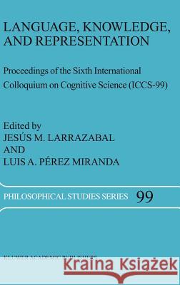 Language, Knowledge, and Representation: Proceedings of the Sixth International Colloquium on Cognitive Science (Iccs-99) Larrazabal, Jesus M. 9781402020575 Springer