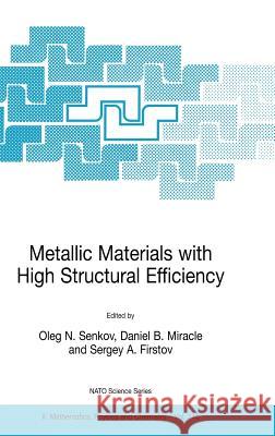 Metallic Materials with High Structural Efficiency Oleg N. Senkov Daniel B. Miracle Sergey A. Firstov 9781402020599