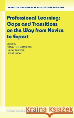 Professional Learning: Gaps and Transitions on the Way from Novice to Expert Henny P. a. Boshuizen Rainer Bromme Hans Gruber 9781402020650